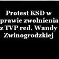 Protest KSD w sprawie zwolnienia z TVP red. Wandy Zwinogrodzkiej