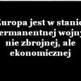 Europa jest w stanie permanentnej wojny, nie zbrojnej, ale ekonomicznej Europa jest w stanie permanentnej wojny, nie zbrojnej, ale ekonomicznej